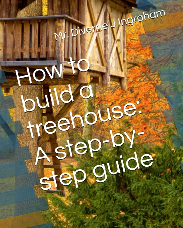 How to build a treehouse: A step-by-step guide