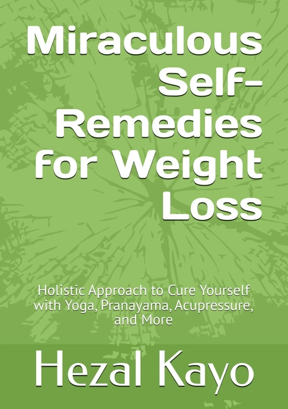 Miraculous Self-Remedies for Weight Loss: Holistic Approach to Cure Yourself with Yoga, Pranayama, Acupressure, and More