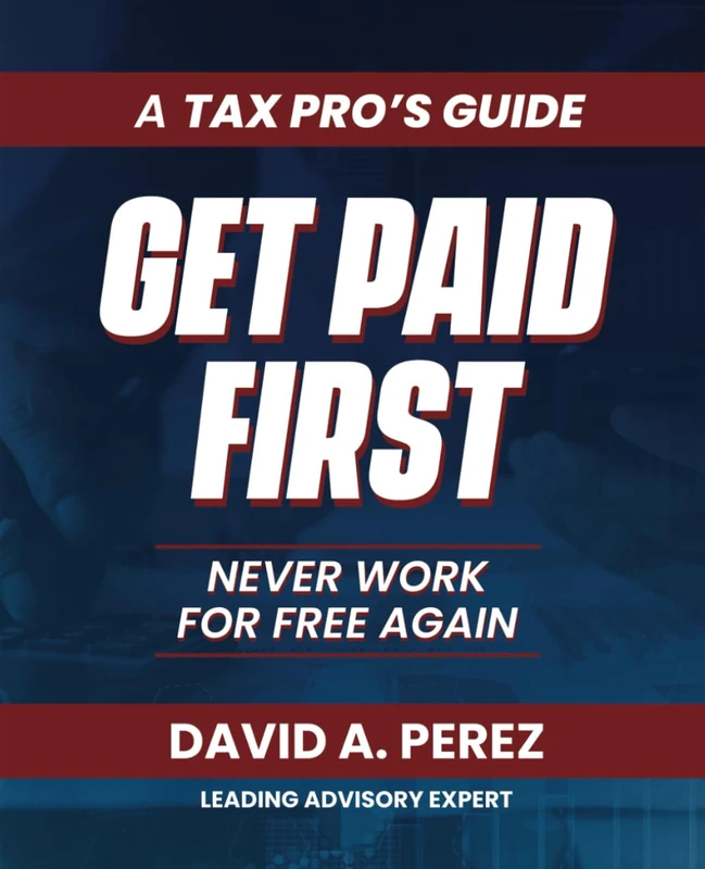 A Tax Pro's Guide: Get Paid First: Never Work for Free Again