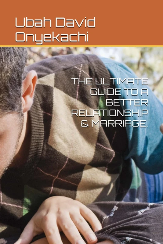 THE ULTIMATE GUIDE TO A BETTER RELATIONSHIP & MARRIAGE.