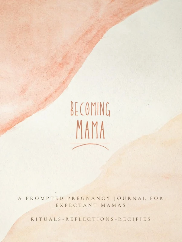 Becoming Mama: A prompted pregnancy journal for expectant mamas to be. Rituals-Reflections-Recipies