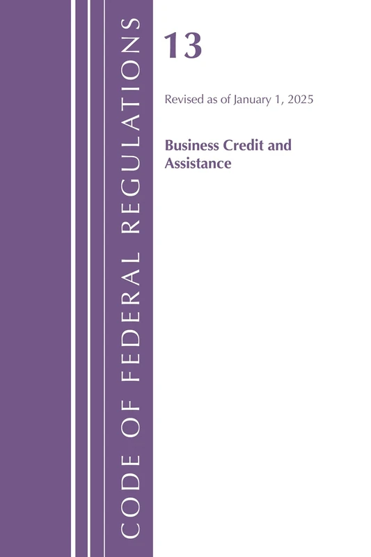 Code of Federal Regulations, Title 13 Business Credit and Assistance, Revised as of January 1, 2024
