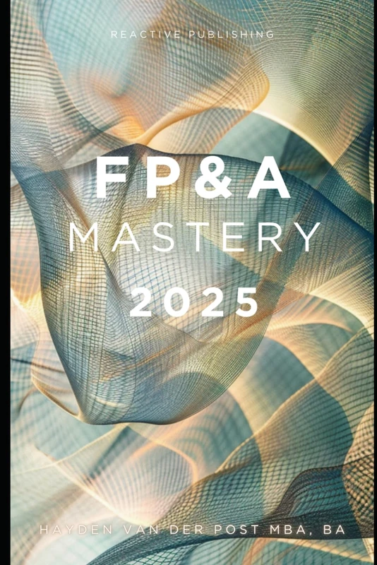 FP&A Mastery 2025: Elevate Your Financial Planning and Analysis Skills to New Heights