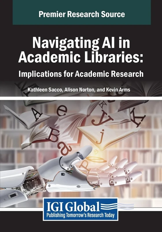 Navigating AI in Academic Libraries: Implications for Academic Research (Advances in Library and Information Science)