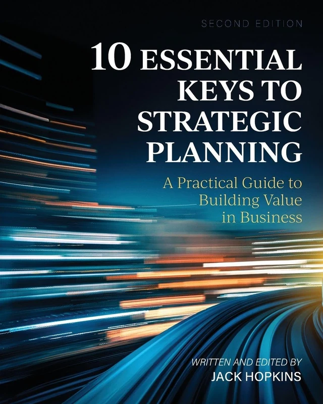 10 Essential Keys to Strategic Planning: A Practical Guide to Building Value in Business