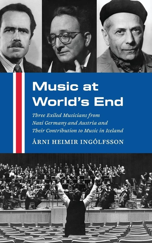 Music at World's End: Three Exiled Musicians from Nazi Germany and Austria and Their Contribution to Music in Iceland