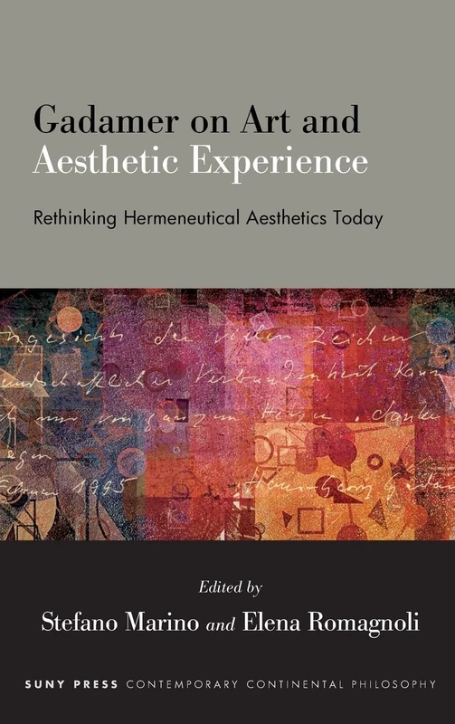 Gadamer on Art and Aesthetic Experience: Rethinking Hermeneutical Aesthetics Today (SUNY series in Contemporary Continental Philosophy)