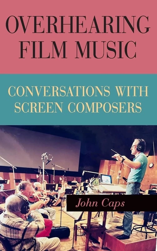 Overhearing Film Music: Conversations with Screen Composers (SUNY series, Horizons of Cinema)
