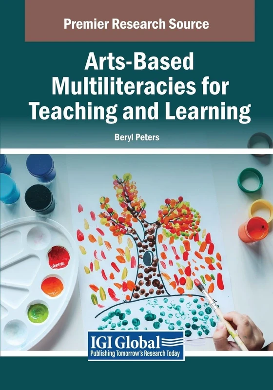 Arts-Based Multiliteracies for Teaching and Learning (Advances in Educational Technologies and Instructional Design)