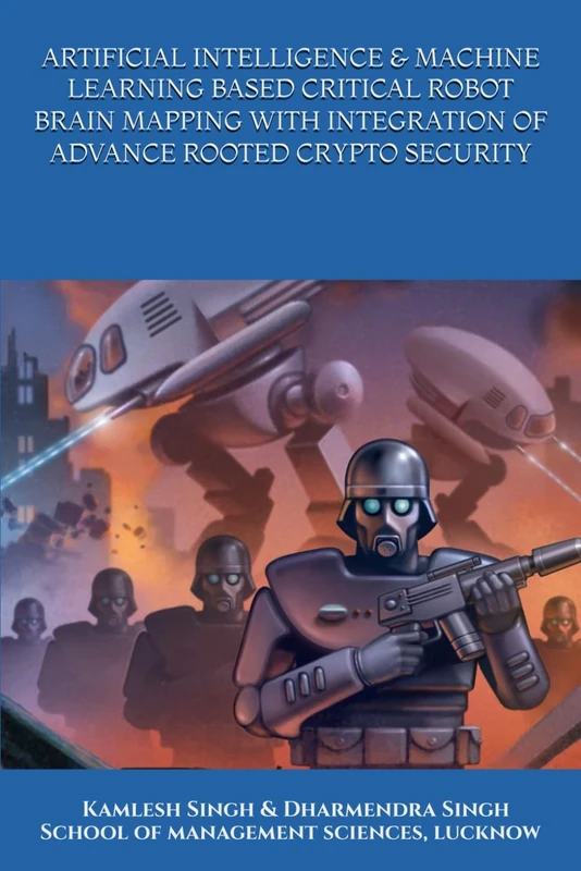 ARTIFICIAL INTELLIGENCE & MACHINE LEARNING BASED CRITICAL ROBOT BRAIN MAPPING WITH INTEGRATION OF ADVANCE ROOTED CRYPTO SECURITY