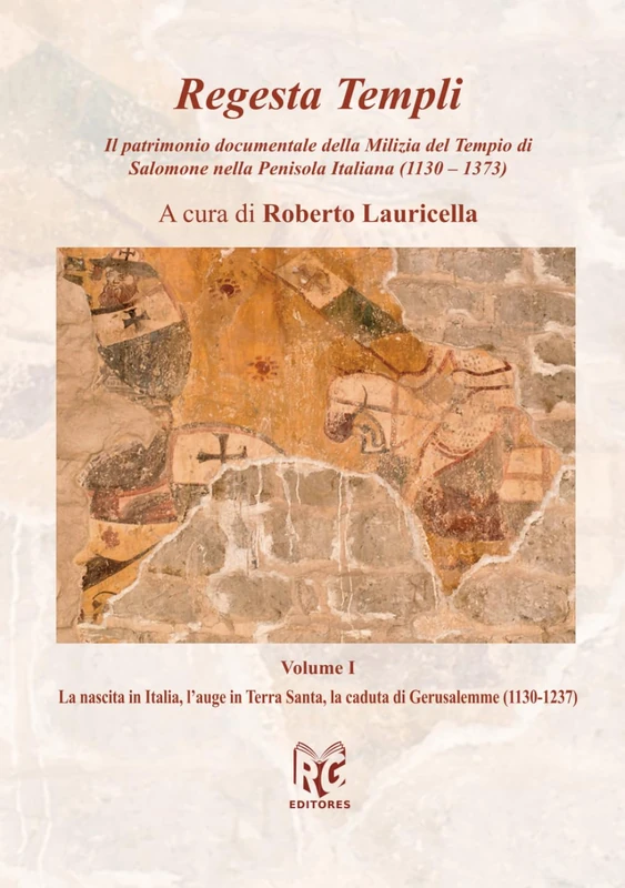 Regesta Templi: Il patrimonio documentale dell’ordine della Milizia del Tempio di Salomone nella Penisola Italiana (1130-1373). Vol. I