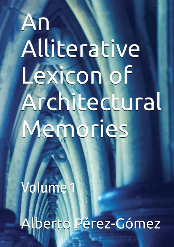 An Alliterative Lexicon of Architectural Memories: Volume 1