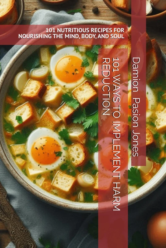 101 WAYS TO IMPLEMENT HARM REDUCTION: 101 NUTRITIOUS RECIPES FOR NOURISHING THE MIND, BODY, AND SOUL (101 Ways To Implement Harm Reduction: 3 Book Series)