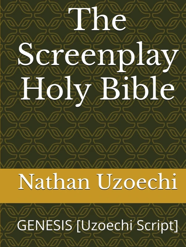 The Screenplay Holy Bible: GENESIS [Uzoechi Script]