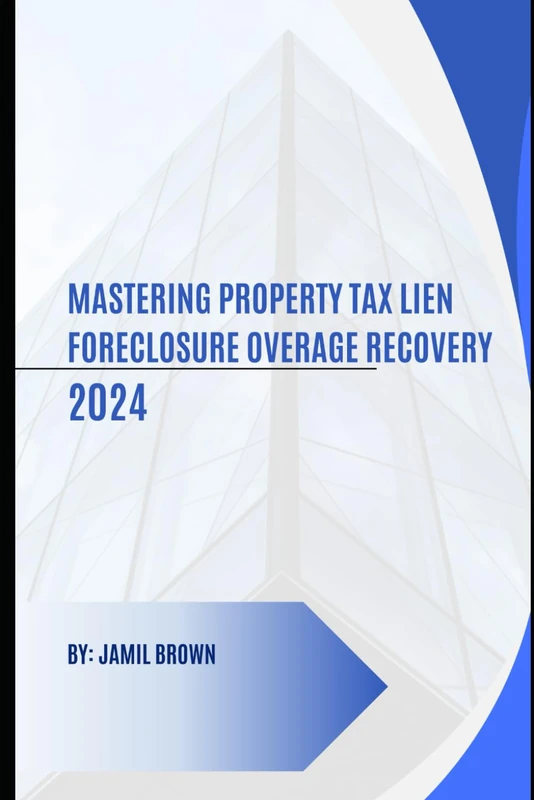 Mastering Property Tax Lien Foreclosure Overage Recovery
