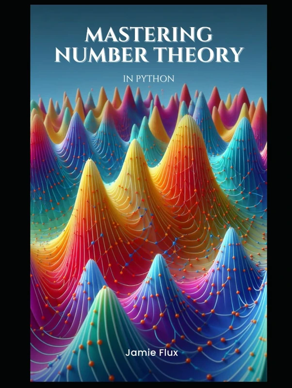 Mastering Number Theory in Python: Unlocking the Secrets of Prime Numbers and the Riemann Hypothesis (Golden Dawn Engineering)