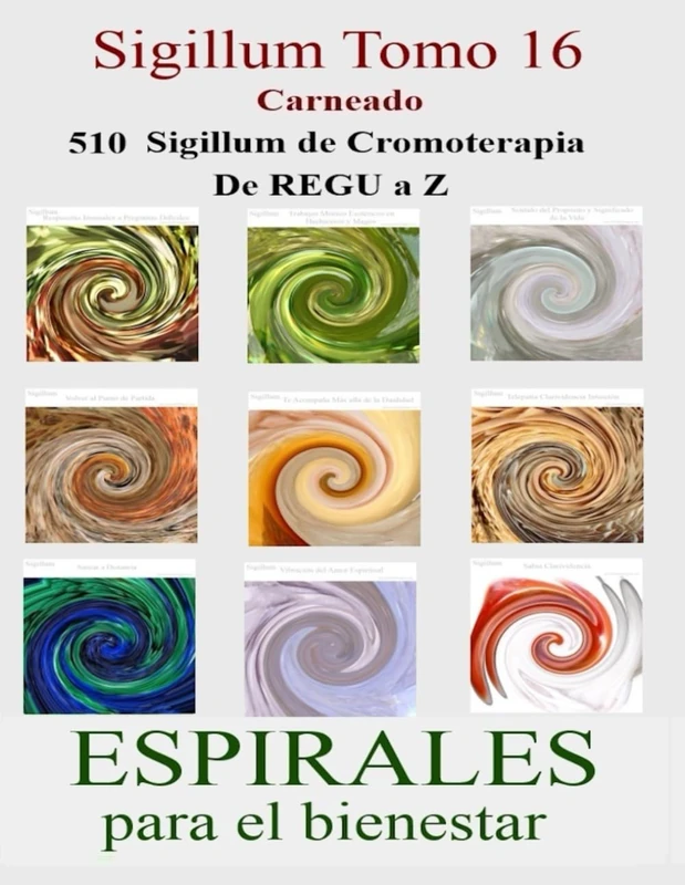 SIGILLUM Tomo 16: 510 Sigillum de Cromoterapia de REGU a Z ESPIRALES para el BIENESTAR (Colección de obras de Carneado)