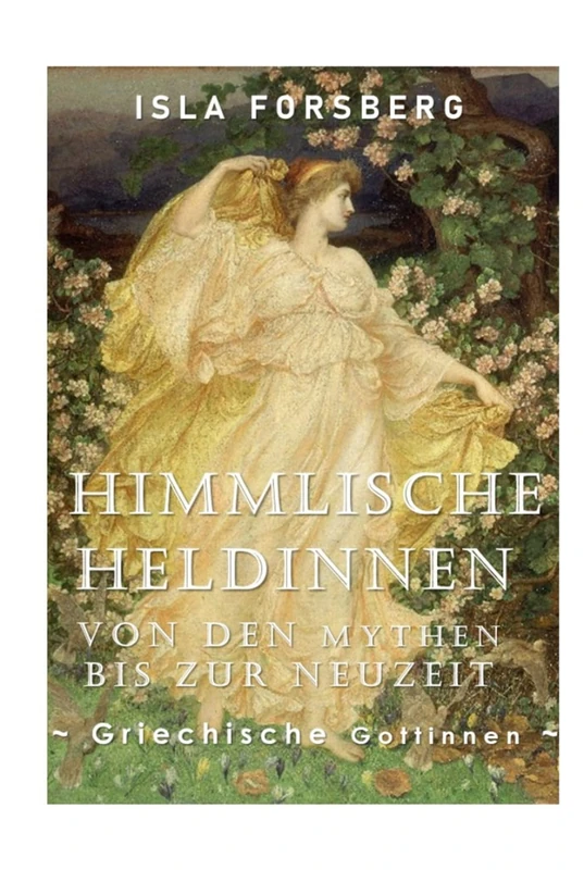 Himmlische Heldinnen: Von den Mythen bis zur Neuzeit (Griechische Göttinnen): Antike Griechische Mythologie Buch für Erwachsene, Moderne Erzählung der ... Musen: Göttinnen in der Weltmythologie)