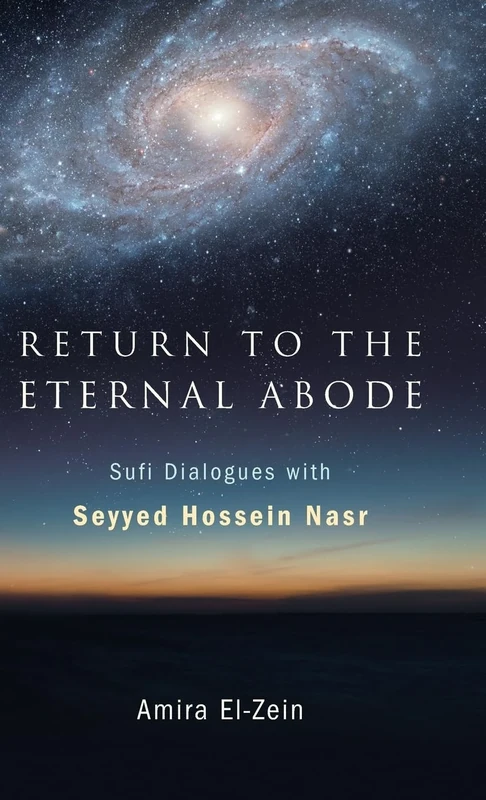 Return to the Eternal Abode: Sufi Dialogues with Seyyed Hossein Nasr (SUNY series in Islam)