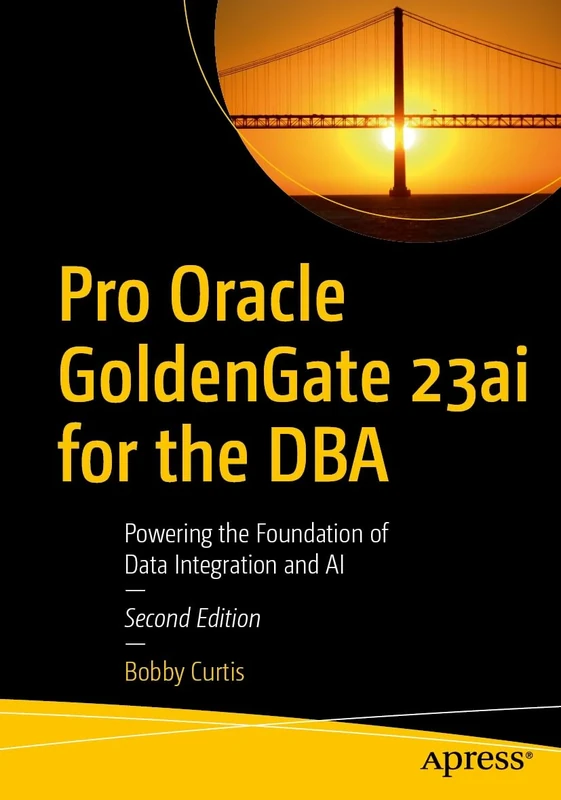 Pro Oracle GoldenGate 23ai for the DBA: Powering the Foundation of Data Integration and AI