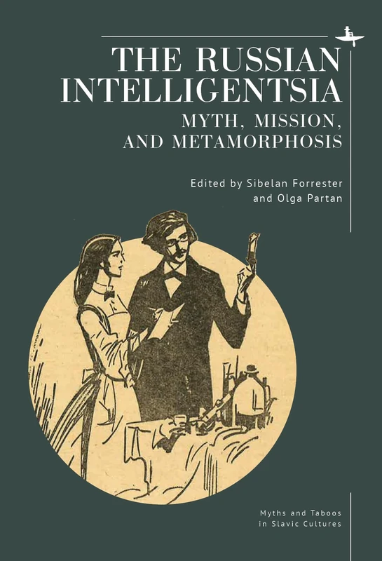 The Russian Intelligentsia: Myth, Mission, and Metamorphosis (Myths and Taboos in Slavic Cultures)