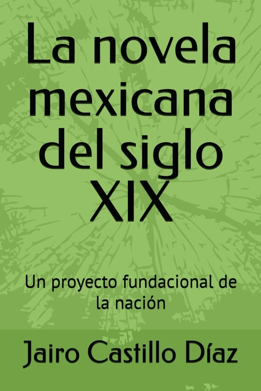 La novela mexicana del siglo XIX: Un proyecto fundacional de la nación