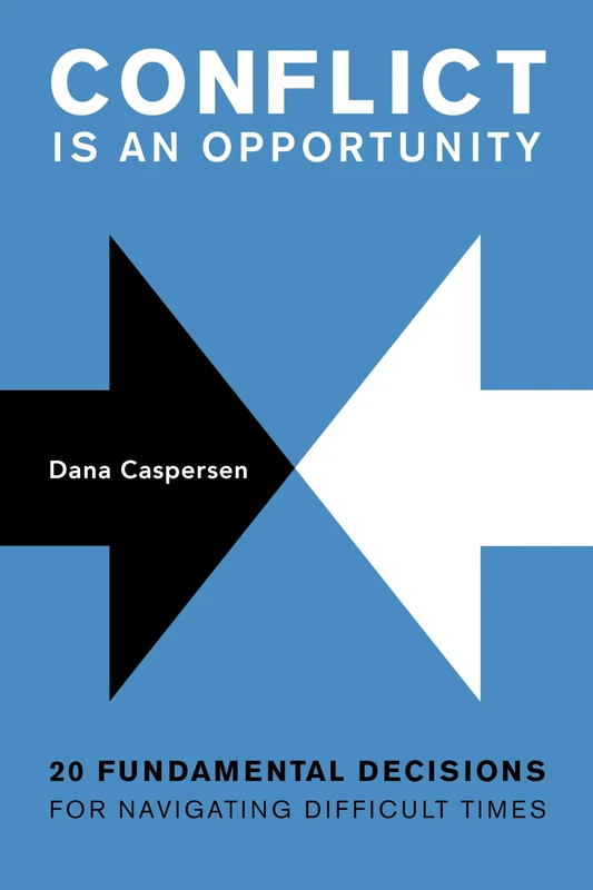 Conflict Is an Opportunity: Twenty Fundamental Decisions for Navigating Difficult Times