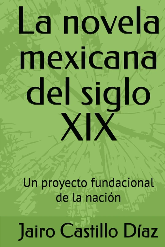 La novela mexicana del siglo XIX: Un proyecto fundacional de la nación