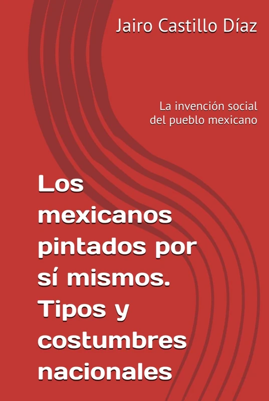 Los mexicanos pintados por sí mismos. Tipos y costumbres nacionales: La invención social del pueblo mexicano