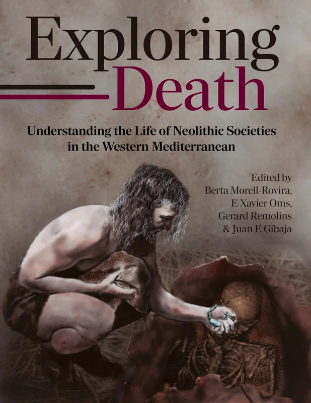 Exploring Death: Understanding the Life of Neolithic Societies in the Western Mediterranean (Studies in Funerary Archaeology)