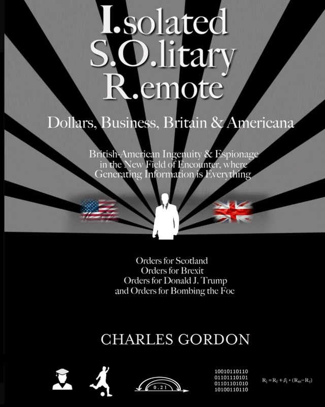 Isolated Solitary Remote: Dollars, Business, Britain & Americana. British American Ingenuity & Espionage in the New Field of Encounter where Generating Information is Everything.