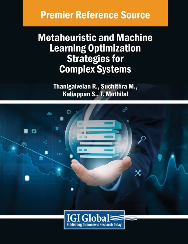 Metaheuristic and Machine Learning Optimization Strategies for Complex Systems (Advances in Systems Analysis, Software Engineering, and High Performance Computing)