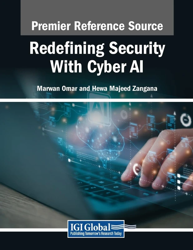 Redefining Security With Cyber AI (Advances in Information Security, Privacy, and Ethics)