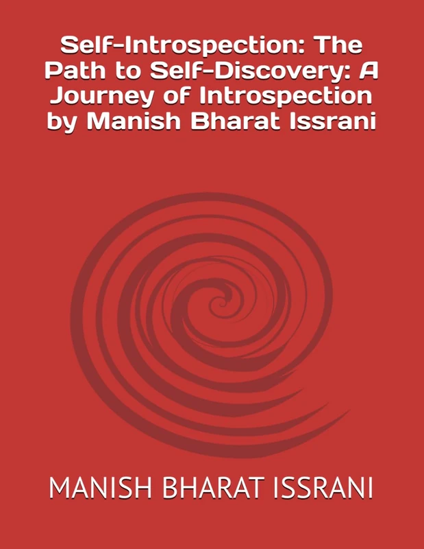 Self-Introspection: The Path to Self-Discovery: A Journey of Introspection by Manish Bharat Issrani