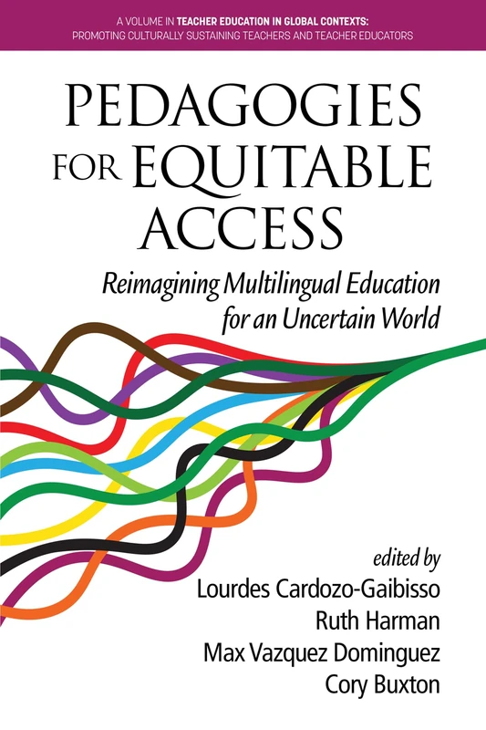Pedagogies for Equitable Access: Reimagining Multilingual Education for an Uncertain World (Teacher Education in Global Contexts: Promoting Culturally Sustaining Teachers and Teacher Educators)