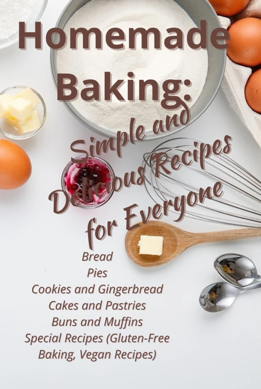 Homemade Baking: Simple and Delicious Recipes for Everyone