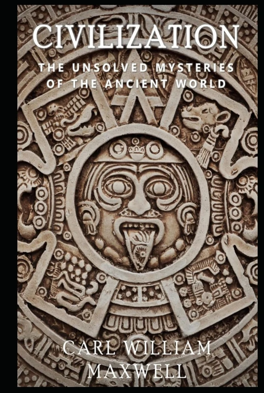 Civilization: The Unsolved Mysteries of the Ancient World: A Visually Stunning Journey Through Time (Civilization Through the Ages)
