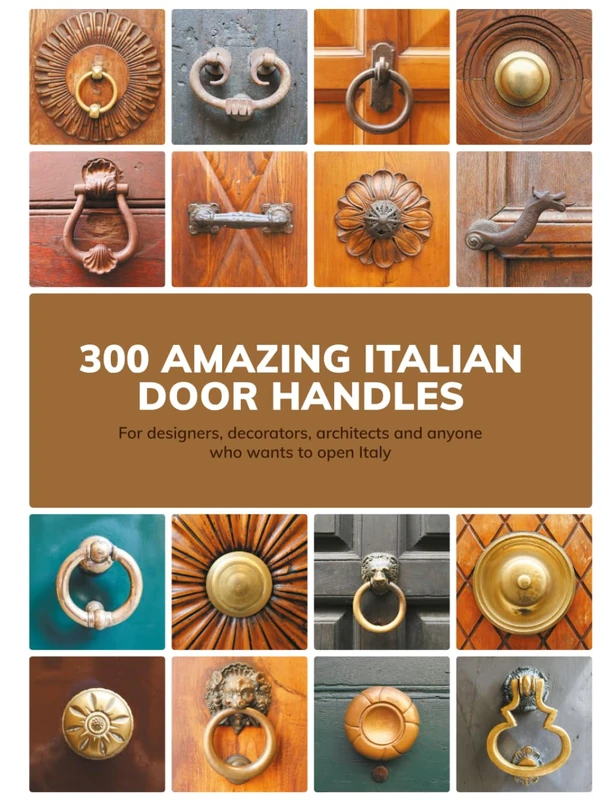 300 Amazing Italian Door Handles: Coffee Table Book from Italy (Reference Books of Italian Design)
