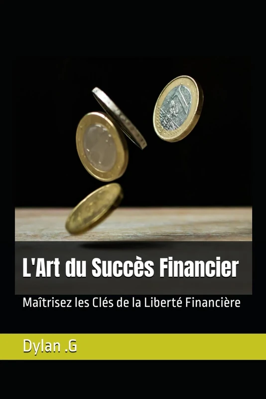 L'Art du Succès Financier: Maîtrisez les Clés de la Liberté Financière