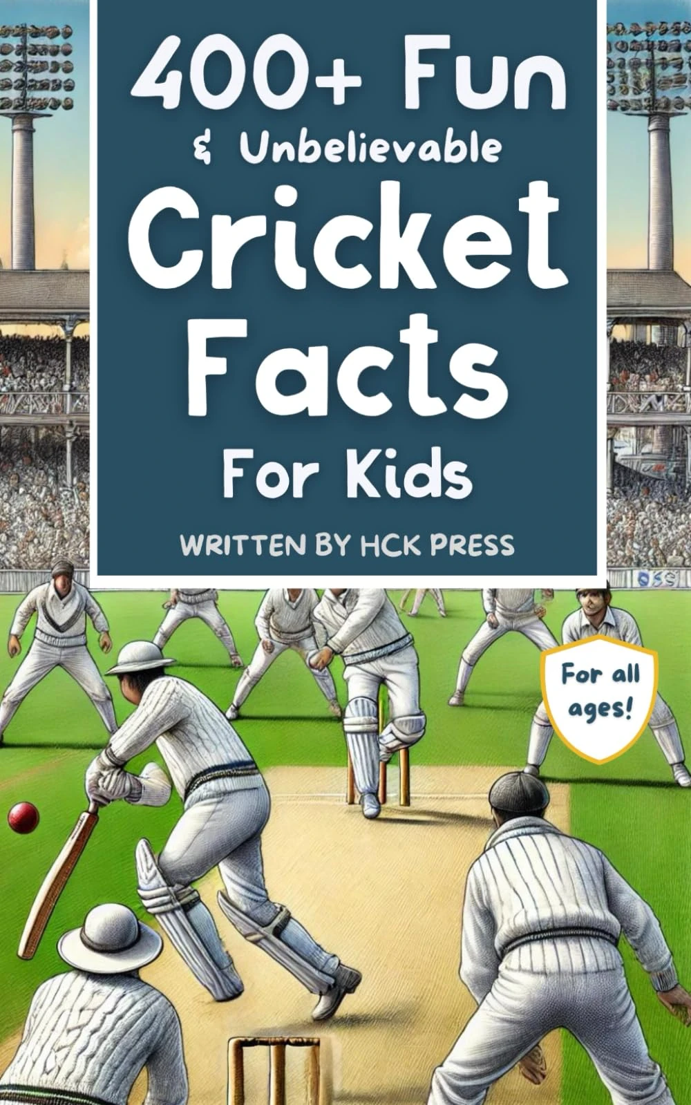 400+ Fun & Unbelievable Cricket Facts for Kids: Discover Crazy Comebacks, Brilliant Batsmen, Wild Wicket-Keepers, and So Much More! (The Perfect ... (Fun & Unbelievable Sports Facts for Kids)