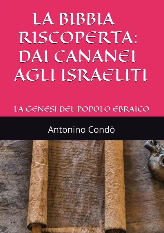 LA BIBBIA RISCOPERTA: DAI CANANEI AGLI ISRAELITI: LA GENESI DEL POPOLO EBRAICO (ALLA SCOPERTA DELL'ANTICO TESTAMENTO)