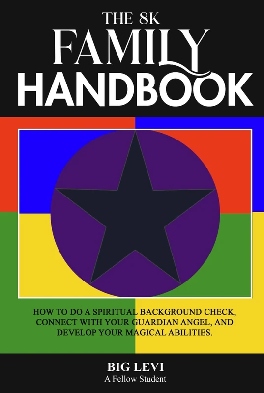 The 8K Family Handbook: How to do a Spiritual Background Check, Connect with Your Guardian Angel, and Develop Your Magical Abilities