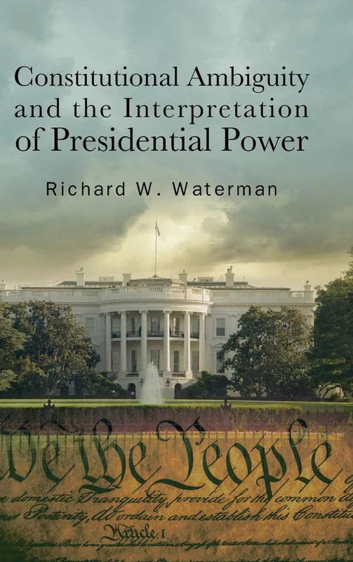 Constitutional Ambiguity and the Interpretation of Presidential Power (SUNY series on the Presidency: Contemporary Issues)