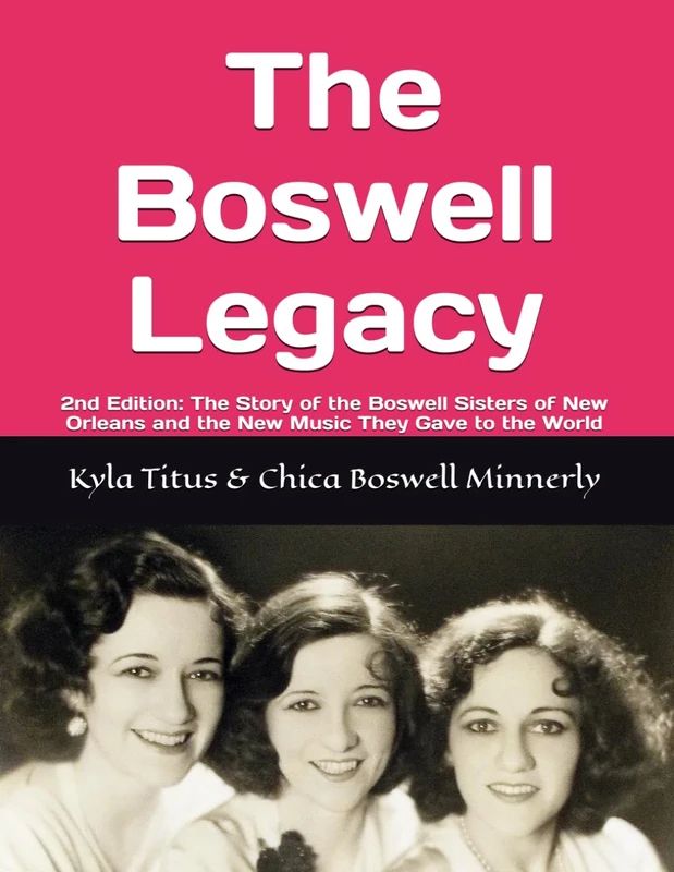 The Boswell Legacy 2nd Edition: The Story of the Boswell Sisters of New Orleans and the New Music They Gave to the World