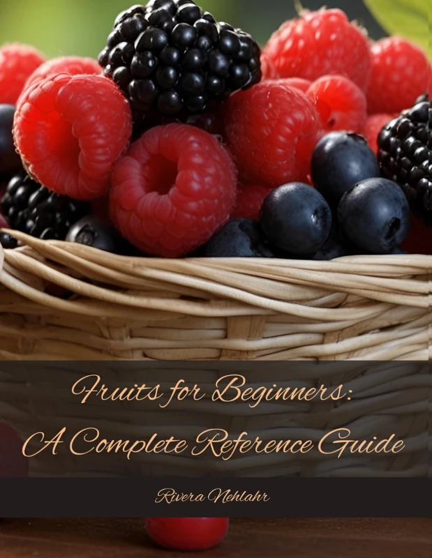 Fruits for Beginners: A Complete Reference Guide (Roots & Branches: Finding Joy in Your Garden)