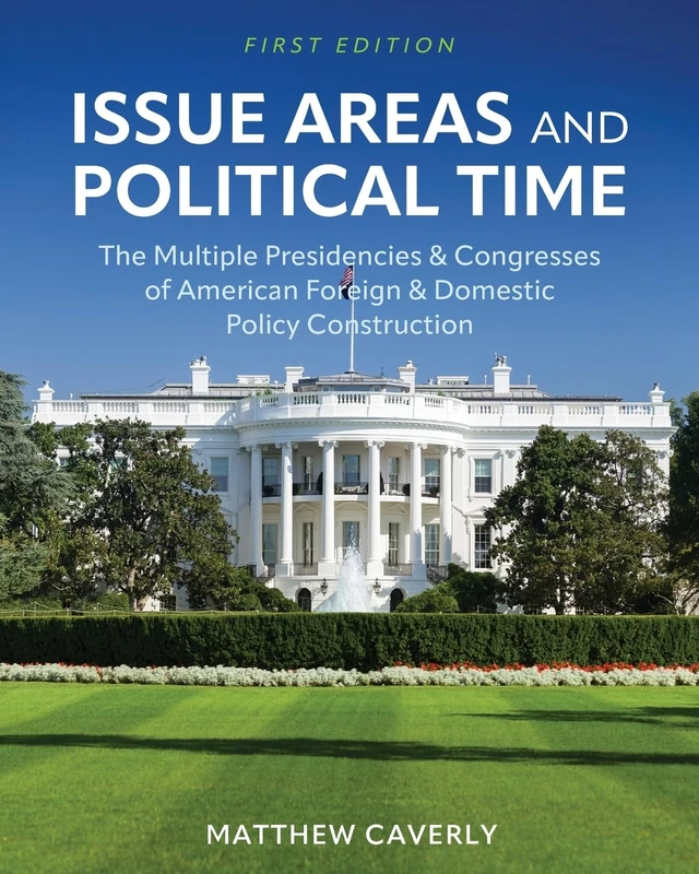 Issue Areas and Political Time: The Multiple Presidencies and Congresses of American Foreign and Domestic Policy Construction