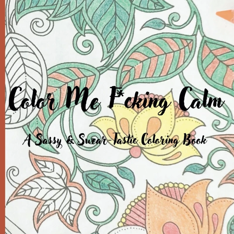 Color Me F*cking Calm:: A Sassy & Swear-Tastic Coloring Book for Adults