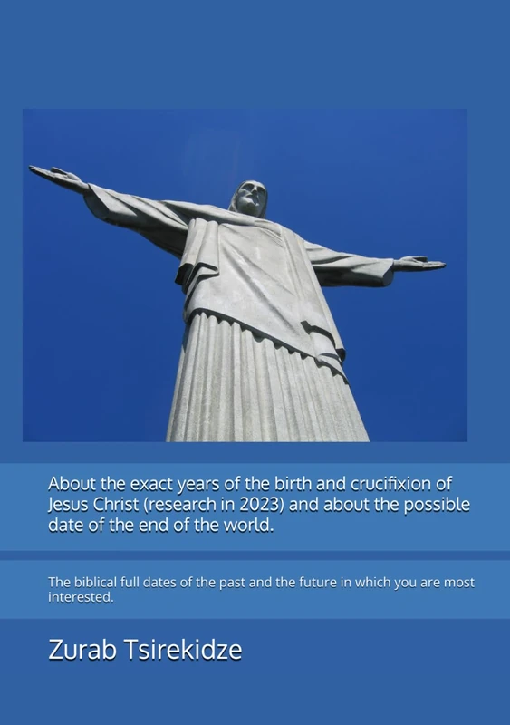 About the exact years of the birth and crucifixion of Jesus Christ (research in 2023) and about the possible date of the end of the world.: The ... the future in which you are most interested. - Image 1