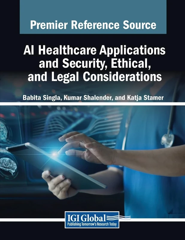 AI Healthcare Applications and Security, Ethical, and Legal Considerations (Advances in Healthcare Information Systems and Administration)
