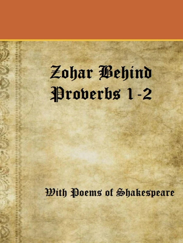 Zohar Behind Proverbs 1-2 with a Poem of Shakespeare: Unveiling Hidden Wisdom in Ancient Teachings: Practical Insights for Daily Life - Image 1